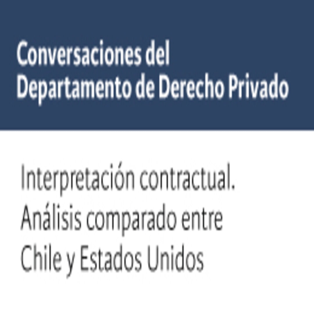Conversaciones del Departamento de Derecho Privado: Interpretación contractual. Análisis comparado entre Chile y Estados Unidos