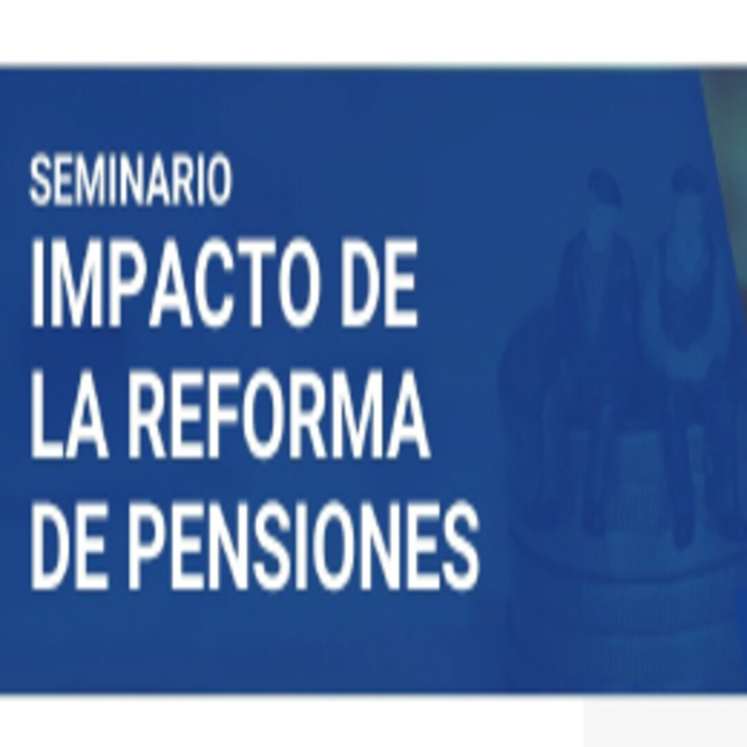 Seminario Impacto de la Reforma de Pensiones