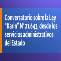 Conversatorio sobre la Ley "Karin" N°21.643 desde los servicios administrativos del Estado