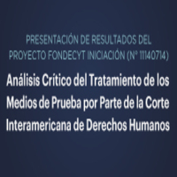 Presentación de resultados del Proyecto FONDECYT Iniciación (N° 11140714): Análisis crítico del tratamiento de los medios de prueba por parte de la Corte Interamericana de Derechos Humanos