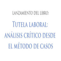Lanzamiento de libro: Tutela laboral. Análisis crítico desde el método de casos