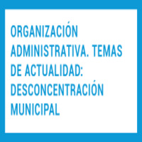 Charla: Organización Administrativa. Temas de actualidad: Desconcentración municipal