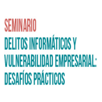Seminario: Delitos informáticos y vulnerabilidad empresarial. Desafíos prácticos