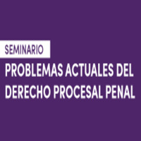 Seminario: Problemas Actuales del Derecho Procesal Penal