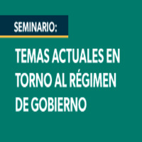Seminario: Temas actuales en torno al régimen de Gobierno