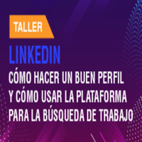 Taller: LinkedIn. Cómo Hacer un Buen Perfil y Cómo Usar la Plataforma para la Búsqueda de Trabajo