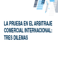 Coloquio: La Prueba en el Arbitraje Comercial Internacional. Tres Dilemas