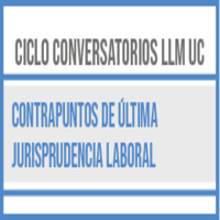 Ciclo Conversatorios LLM UC: Contrapuntos de Última Jurisprudencia Laboral. Discusión de la Última Jurisprudencia Labora