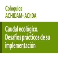 Coloquios ACHIDAM- AChDA: Caudal ecológico. Desafíos prácticos de su implementación