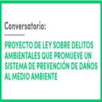 Conversatorio: Proyecto de ley sobre delitos ambientales que promueve un sistema de prevención de daños al medio ambiente