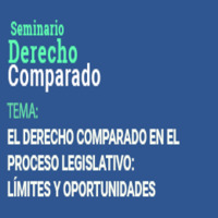 Ciclo de Seminarios de Derecho Comparado: El Derecho Comparado en el Proceso Legislativo. Límites y Oportunidades