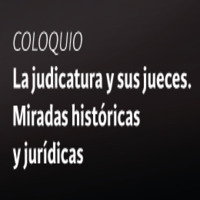 Coloquio: La judicatura y sus jueces. Miradas históricas y jurídicas