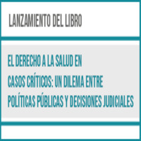 Lanzamiento de Libro: El Derecho a la Salud en Casos Críticos. Un Dilema entre Políticas Públicas y Decisiones Judiciales