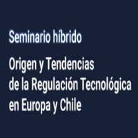 Seminario Origen y Tendencias de la Regulación Tecnológica en Europa y Chile