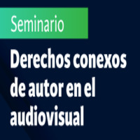 Seminario: Derechos conexos de autor en el audiovisual