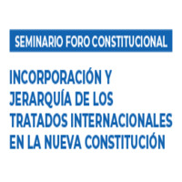 Seminario Foro Constitucional: Incorporación y Jerarquía de los Tratados Internacionales en la Nueva Constitución