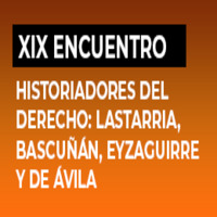 XIX Encuentro de Juristas. Historiadores del Derecho: Lastarria, Bascuñán, Eyzaguirre y de Ávila
