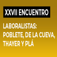 XXVII Encuentro de Juristas. Laboralistas: Poblete, De la Cueva, Thayer y Plá