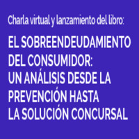 Charla Virtual y Lanzamiento del libro: El Sobreendeudamiento del Consumidor. Un Análisis desde la Prevención hasta la Solución Concursal