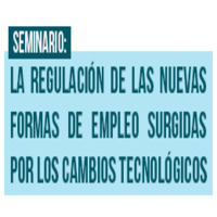 Seminario: La regulación de las nuevas formas de empleo surgidas por los cambios tecnológicos